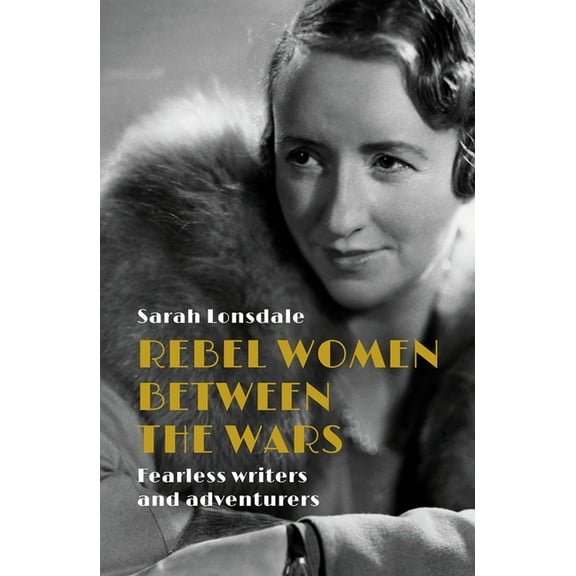 Rebel Women Between the Wars: Breaking Boundaries, 1918-39, (Paperback)