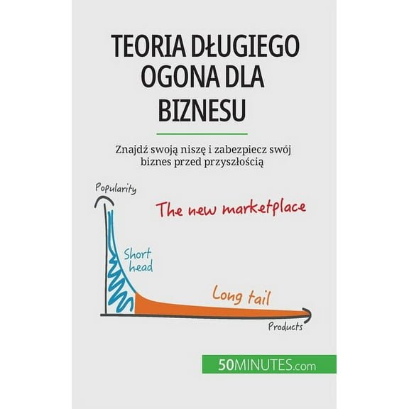 Teoria dlugiego ogona dla biznesu: Znajdź swoją niszę i zabezpiecz swój biznes przed przyszlości, (Paperback)