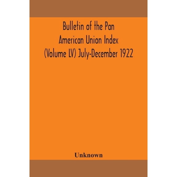 Bulletin Of The Pan American Union Index (Volume Lv) July-December 1922, (Paperback)