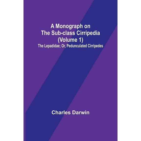 A Monograph on the Sub-class Cirripedia (Volume 1); The Lepadidae; Or, Pedunculated Cirripedes, (Paperback)