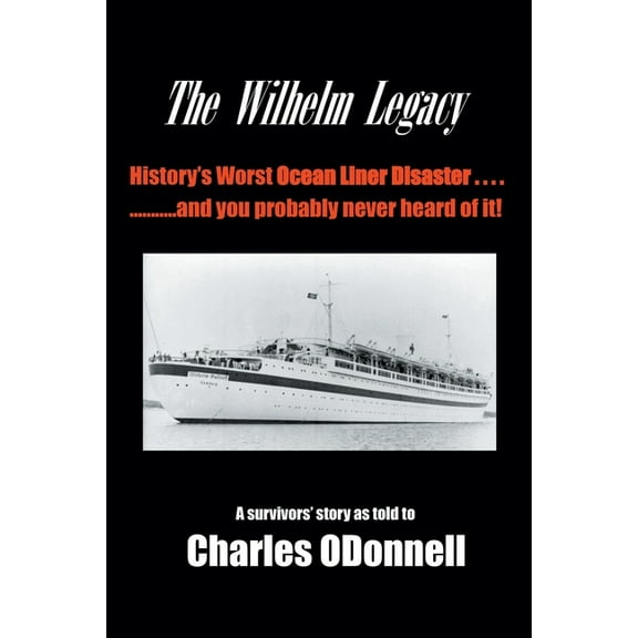 The Wilhelm Legacy: History's worst ocean liner disaster..... ..... and you probably never heard of it!, (Paperback)