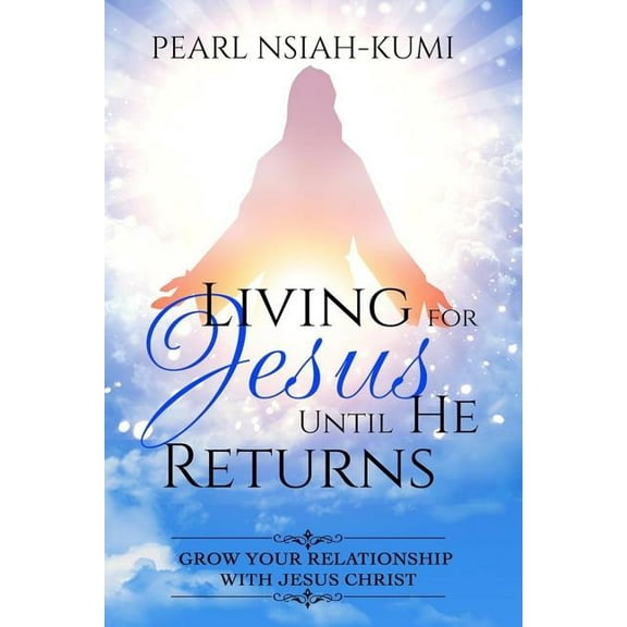 Living for Jesus Until He Returns: Grow Your Relationship With Jesus Christ, (Paperback)