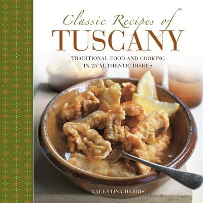 Classic Recipes of Tuscany : Traditional Food and Cooking in 25 Authentic (Best Food In Tuscany)