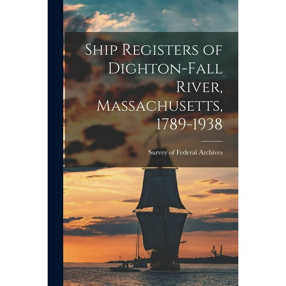 Ship Registers of Dighton-Fall River, Massachusetts, 1789-1938, (Paperback)
