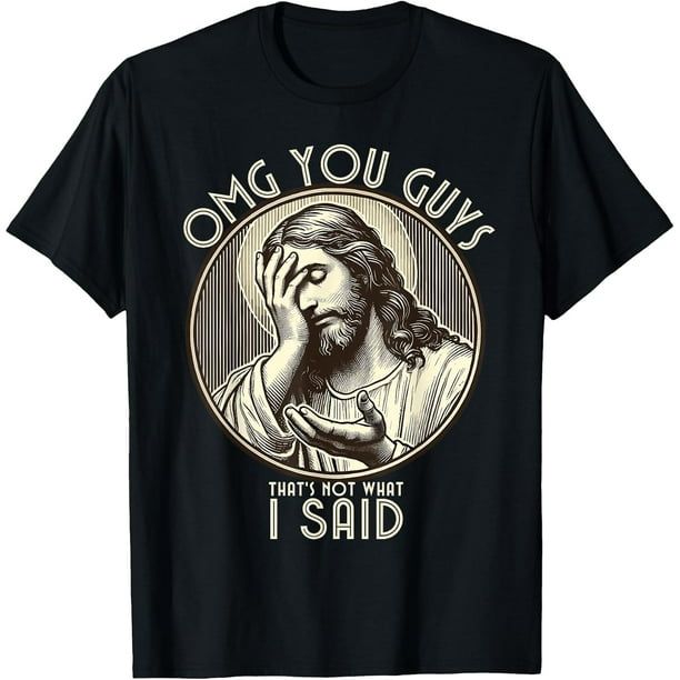 oMG You Guys That's Not What i Said Christian Jesus Joke T-Shirt