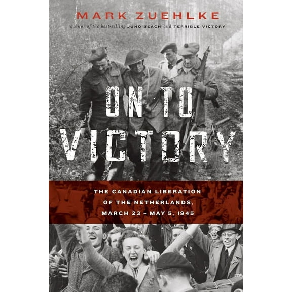 On to Victory: The Canadian Liberation of the Netherlands, March 23-May 5, 1945, (Paperback)