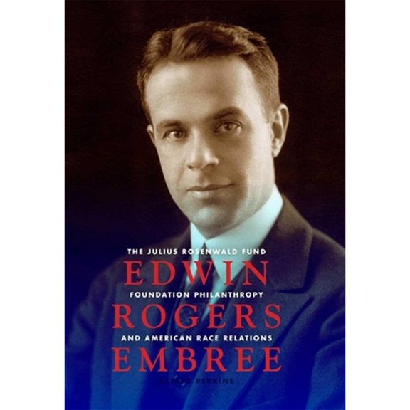 Pre-Owned Edwin Rogers Embree: The Julius Rosenwald Fund, Foundation Philanthropy, and American Race Relations (Hardcover) 0253356040 9780253356048
