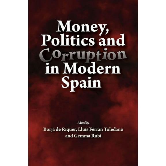 Lse Studies in Spanish History Money, Politics and Corruption in Modern Spain, (Hardcover)