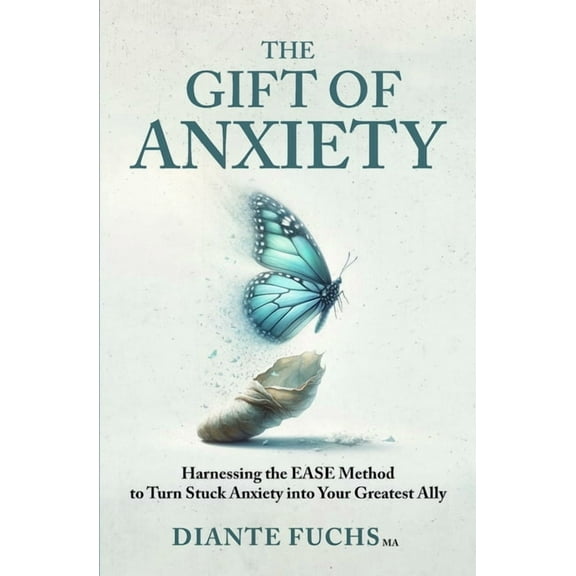 The Gift of Anxiety: Harnessing the EASE Method to Turn Stuck Anxiety into Your Greatest Ally, (Paperback)