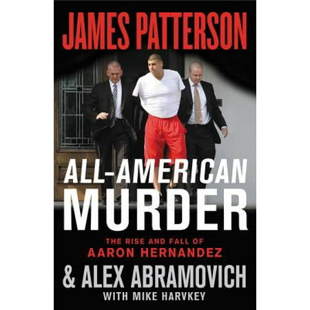 All-American Murder : The Rise and Fall of Aaron Hernandez, the Superstar Whose Life Ended on Murderers'
