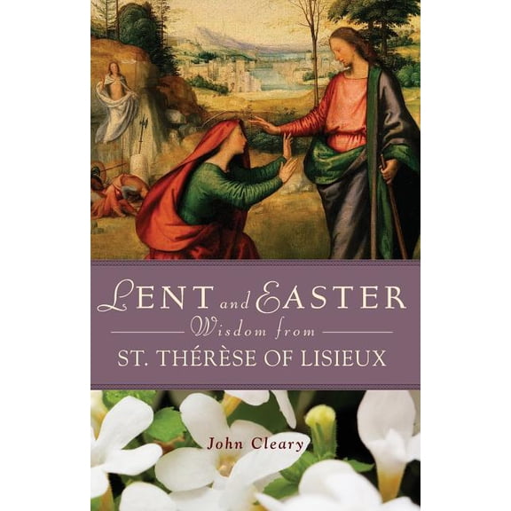 Lent and Easter Wisdom from St. ThÃ©rÃ¨se of Lisieux, (Paperback)