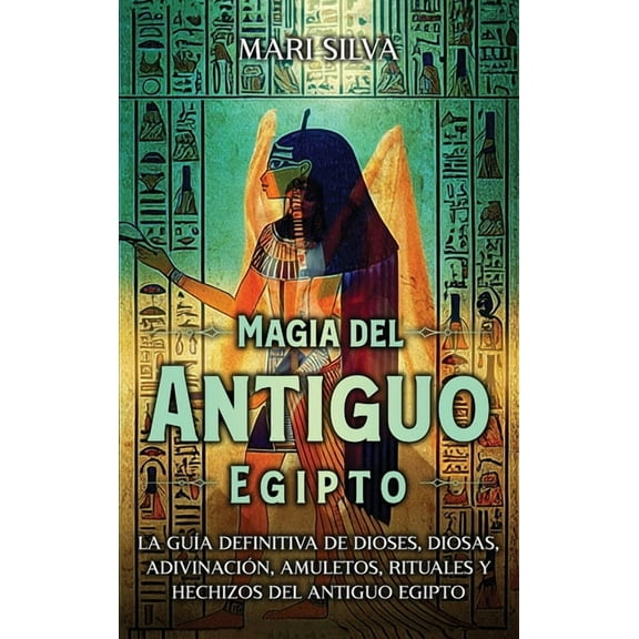 Magia del antiguo Egipto: La guía definitiva de dioses, diosas, adivinación, amuletos, rituales y hechizos del antiguo E, (Hardcover)