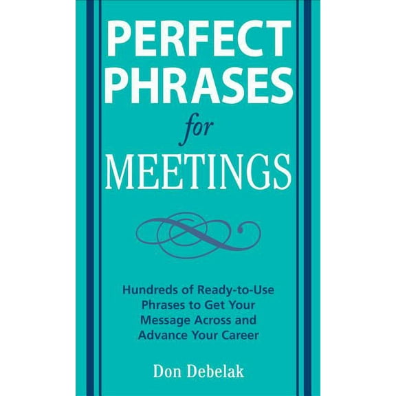 Perfect Phrases for Meetings: Hundreds of Ready-To-Use Phrases to Get Your Message Across and Advance Your Career, (Paperback)