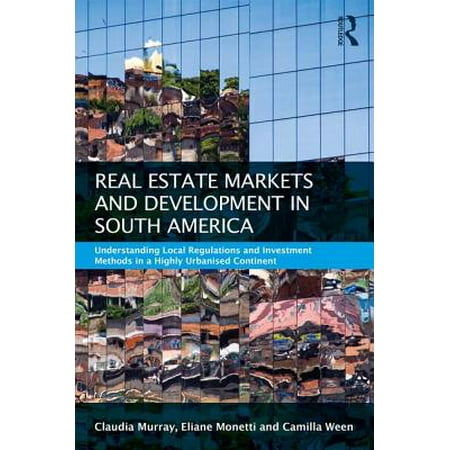 Routledge International Real Estate Markets: Real Estate and Urban Development in South America: Understanding Local Regulations and Investment Methods in a Highly Urbanised Continent