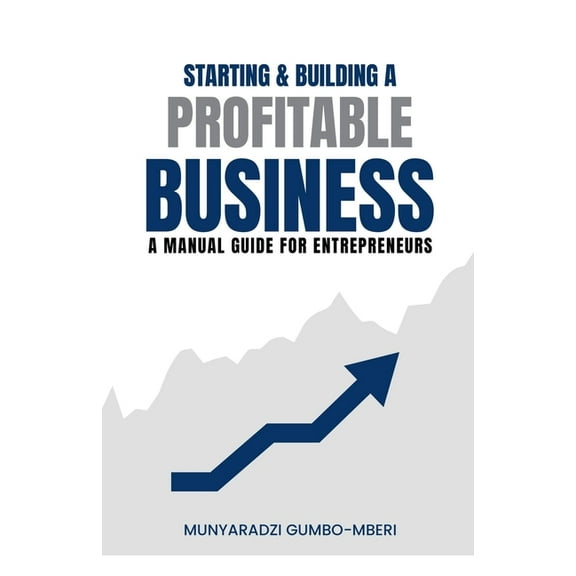 Starting & Building a Profitable Business: A Manual Guide for Entreprenuers, (Paperback)