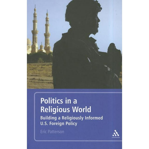Politics in a Religious World: Building a Religiously Informed U.S. Foreign Policy, (Paperback)