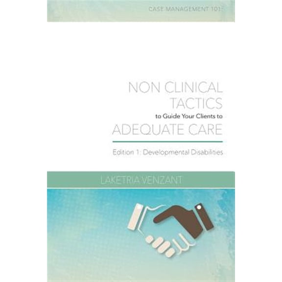 Pre-Owned Case Management 101: Non-Clinical Tactics to Guide Your Client to Adequate Care: Developmental Disabilities Edition