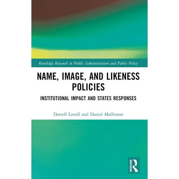 Routledge Research in Public Administrat Name, Image, and Likeness Policies: Institutional Impact and States Responses, (Paperback)