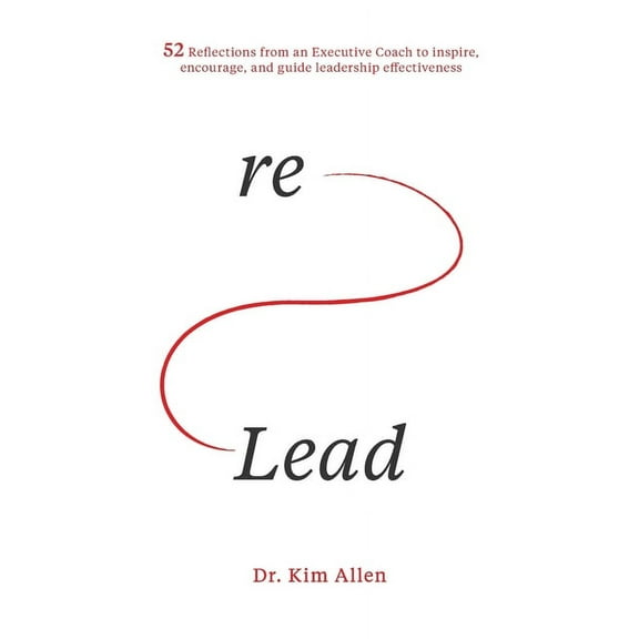reLead: 52 reflections from an Executive Coach to inspire, encourage, and guide leadership (Paperback) by Kim Allen