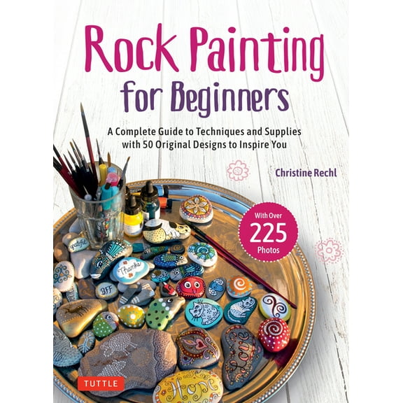 Rock Painting for Beginners: A Complete Guide to Techniques and Supplies with 50 Original Designs to Inspire You, (Hardcover)