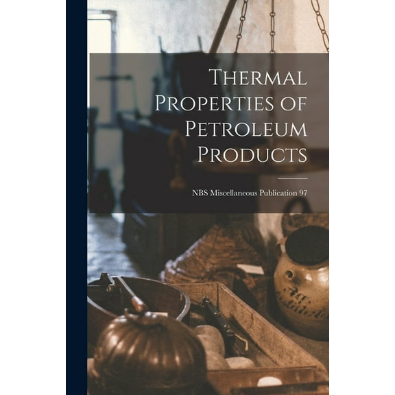 Thermal Properties of Petroleum Products; NBS Miscellaneous Publication 97, (Paperback)