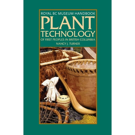 Royal BC Museum Handbook Plant Technology of the First Peoples of British Columbia, (Paperback)
