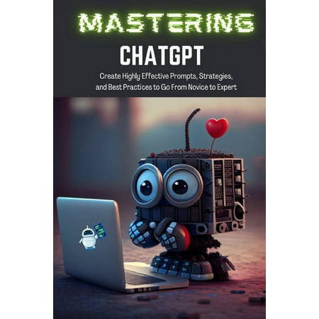 Mastering ChatGPT: Create Highly Effective Prompts, Strategies, and Best Practices to Go From Novice to Expert (Paperback)(Large Print)