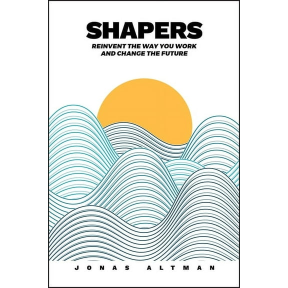 Shapers: Reinvent the Way You Work and Change the Future (Hardcover)