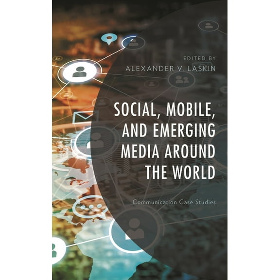 Social, Mobile, and Emerging Media Around the World: Communication Case Studies, (Hardcover)