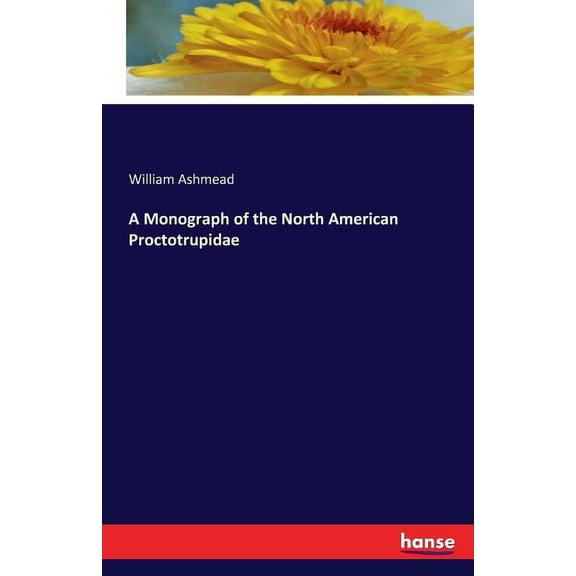 A Monograph of the North American Proctotrupidae, (Paperback)