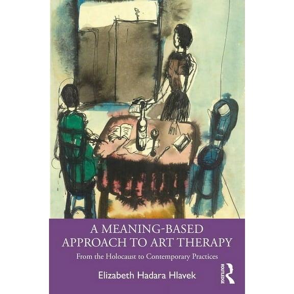 A Meaning-Based Approach to Art Therapy: From the Holocaust to Contemporary Practices, (Paperback)