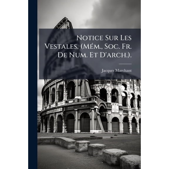 Notice Sur Les Vestales. (Mém., Soc. Fr. De Num. Et D'arch.). (Paperback)