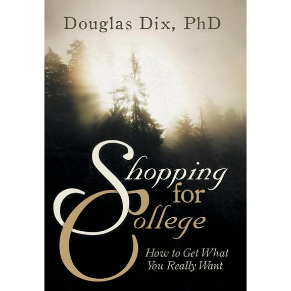 Shopping for College: How to Get What You Really Want, (Hardcover)