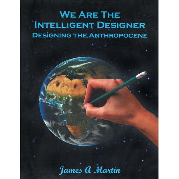 We are the Intelligent Designer, Designing the Anthropocene, (Paperback)