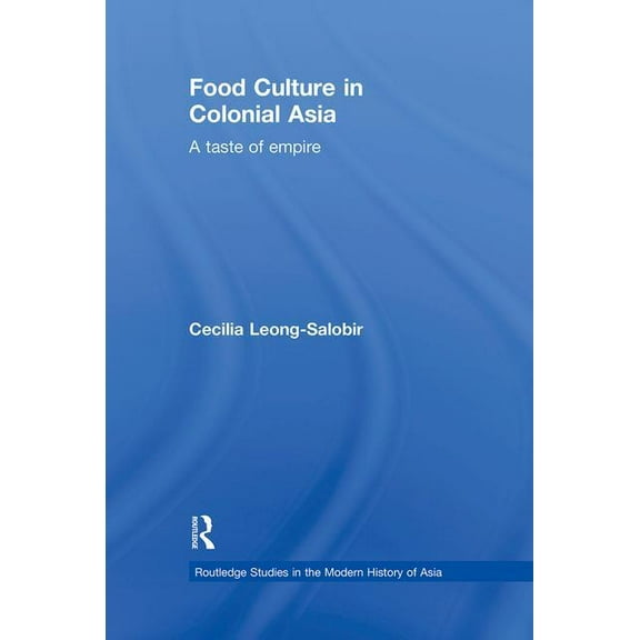 Routledge Studies in the Modern History  Food Culture in Colonial Asia: A Taste of Empire, Book 69, (Hardcover)