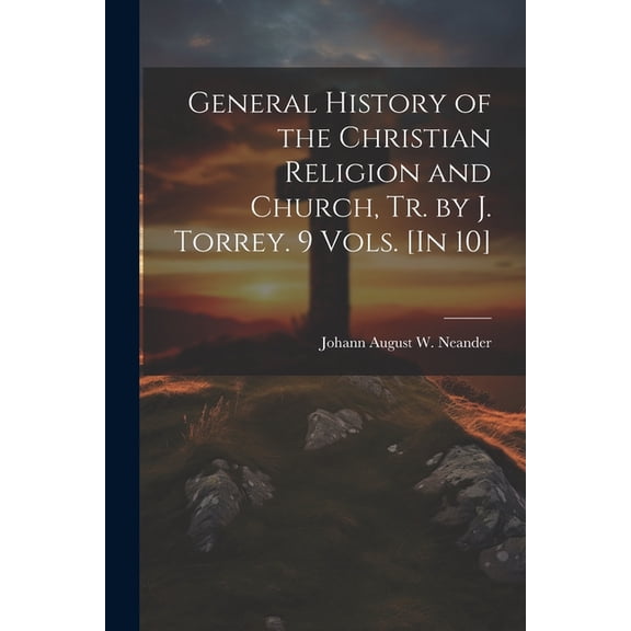 General History of the Christian Religion and Church, Tr. by J. Torrey. 9 Vols. [In 10] (Paperback)