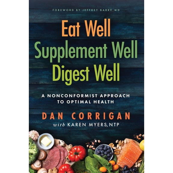 Eat Well Supplement Well Digest Well: A Nonconformist Approach To Optimal Health, (Paperback)