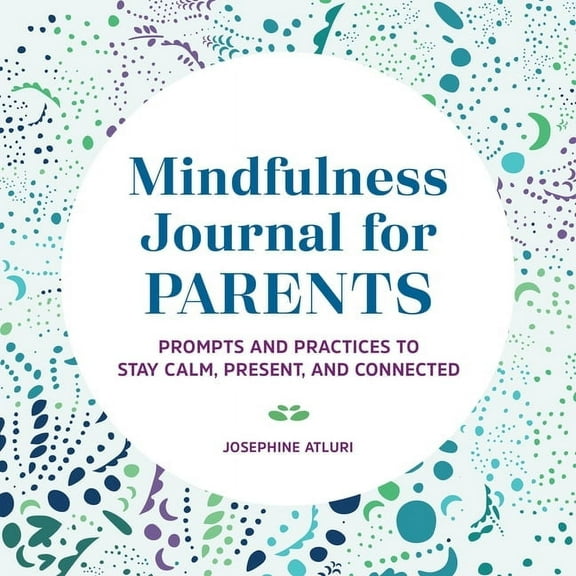 Mindfulness Journal for Parents: Prompts and Practices to Stay Calm, Present, and Connected, (Paperback)