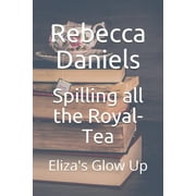 Spilling All the Royal-Tea: Spilling all the Royal-Tea: Eliza's Glow Up (Paperback)