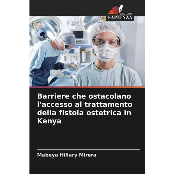 Barriere che ostacolano l'accesso al trattamento della fistola ostetrica in Kenya, (Paperback)