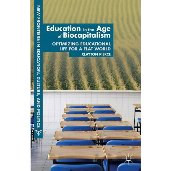New Frontiers in Education, Culture, and Education in the Age of Biocapitalism: Optimizing Educational Life for a Flat World, (Hardcover)