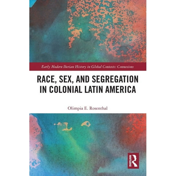 Early Modern Iberian History in Global C Race, Sex, and Segregation in Colonial Latin America, (Paperback)
