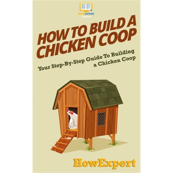 Pre-Owned How To Build a Chicken Coop: Your Step-By-Step Guide To Building a Chicken Coop (Paperback)