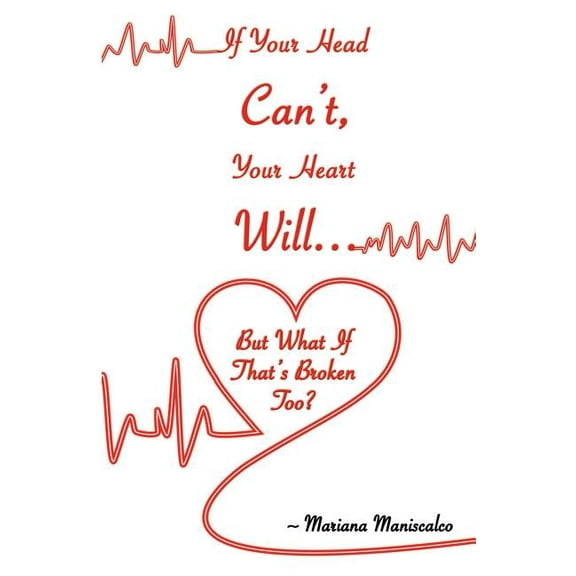 If Your Head Can't, Your Heart Will . . . But What If That's Broken Too?, (Paperback)