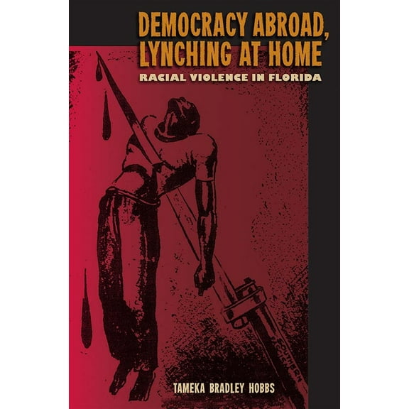 Democracy Abroad, Lynching at Home: Racial Violence in Florida, (Paperback)