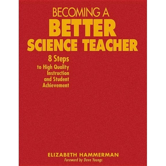 Becoming a Better Science Teacher: 8 Steps to High Quality Instruction and Student Achievement, (Hardcover)