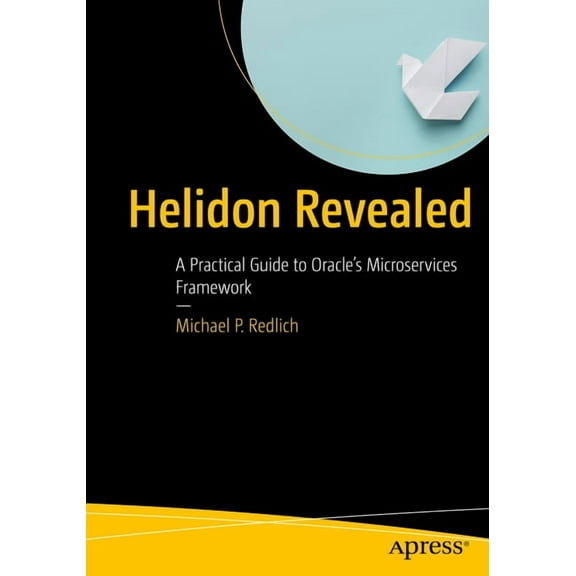 Helidon Revealed: A Practical Guide to Oracle's Microservices Framework, (Paperback)