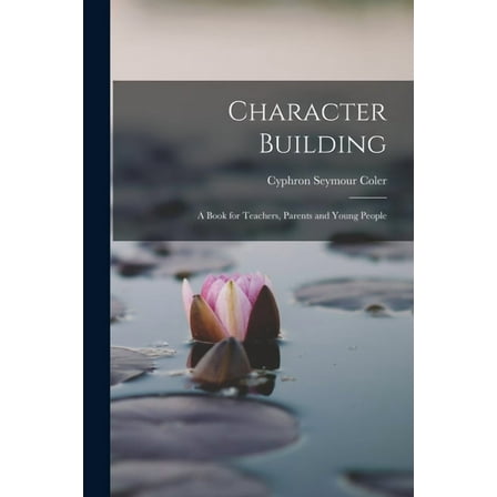 Character Building: A Book for Teachers, Parents and Young People, (Paperback)