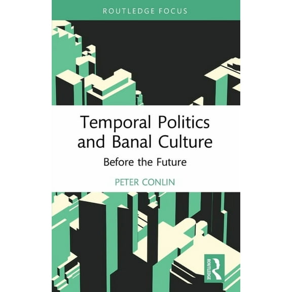 Classical and Contemporary Social Theory Temporal Politics and Banal Culture: Before the Future, (Paperback)