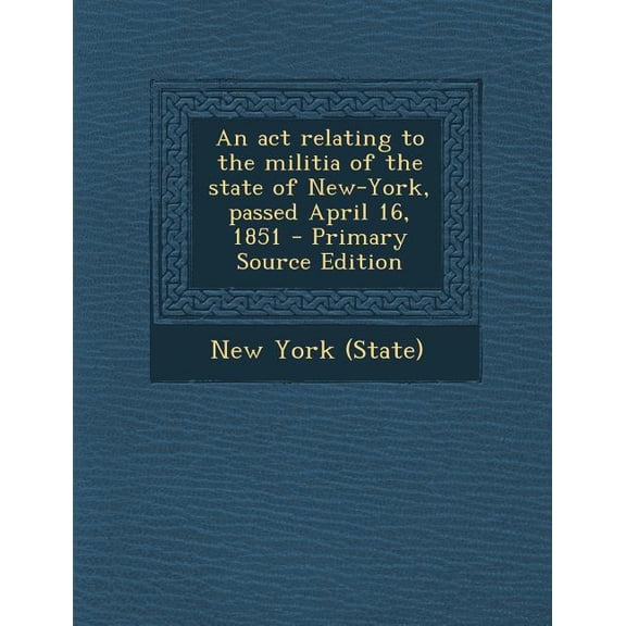 ACT Relating to the Militia of the State of New-York, Passed April 16, 1851 (Paperback)